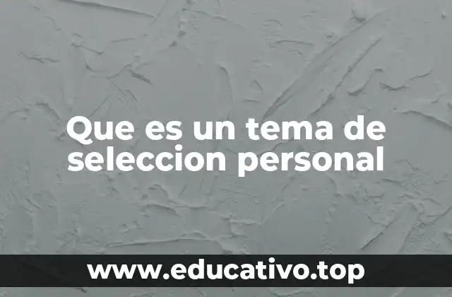 Que es un tema de seleccion personal