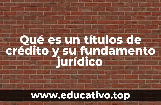 Qué es un títulos de crédito y su fundamento jurídico