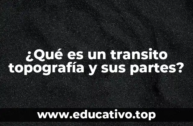 ¿Qué es un transito topografía y sus partes?