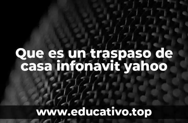 Que es un traspaso de casa infonavit yahoo