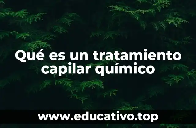 Qué es un tratamiento capilar químico