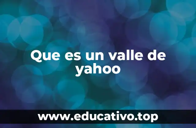 Que es un valle de yahoo