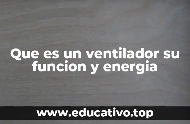Que es un ventilador su funcion y energia