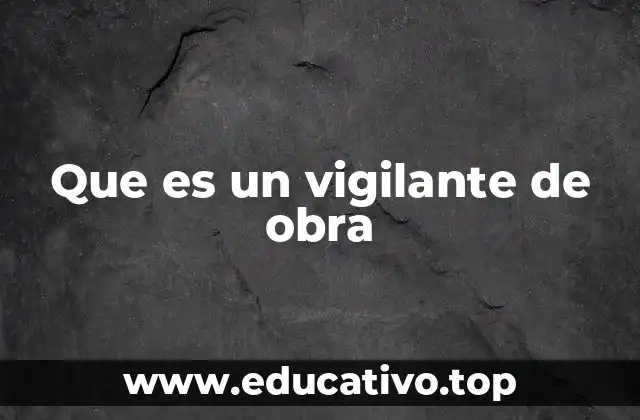 Que es un vigilante de obra