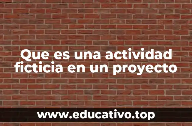 Que es una actividad ficticia en un proyecto