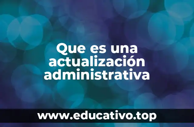 Que es una actualización administrativa