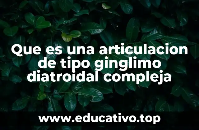 Características anatómicas y biomecánicas de las articulaciones complejas