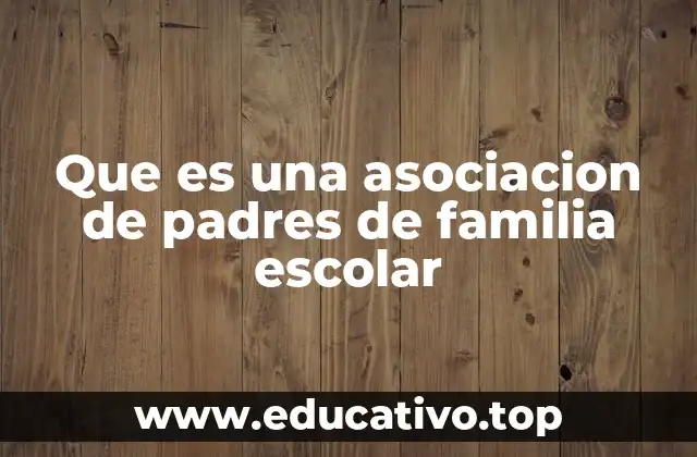 Que es una asociacion de padres de familia escolar