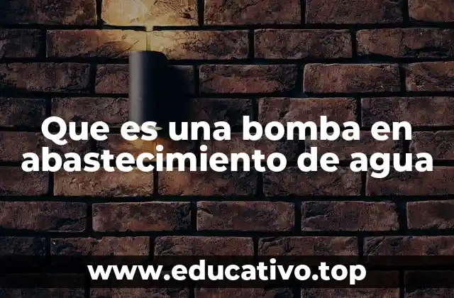 Que es una bomba en abastecimiento de agua