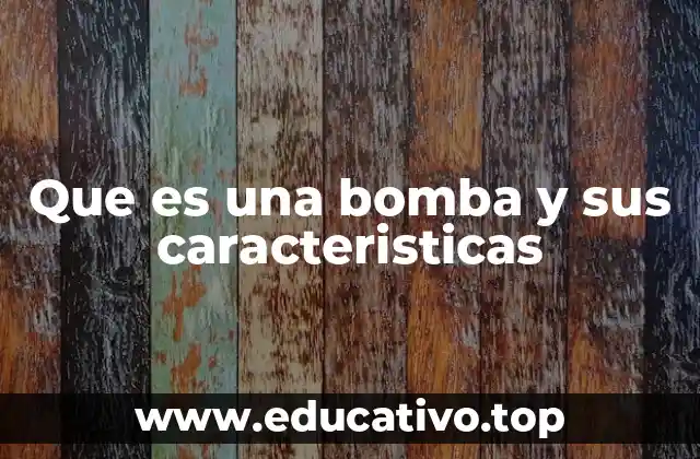 Que es una bomba y sus caracteristicas