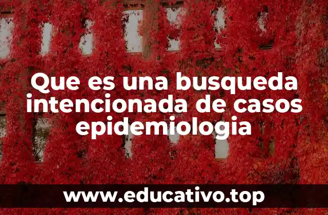 Que es una busqueda intencionada de casos epidemiologia