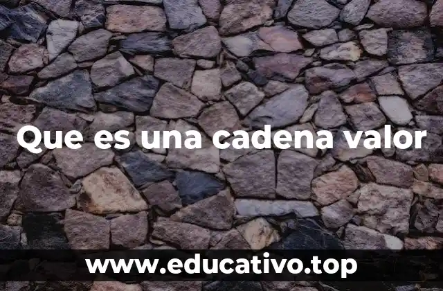 Que es una cadena valor