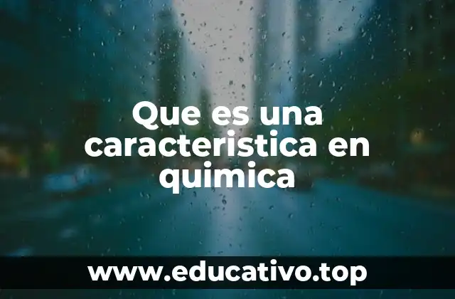Que es una caracteristica en quimica