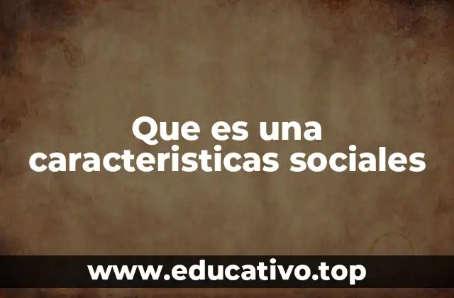 Que es una caracteristicas sociales