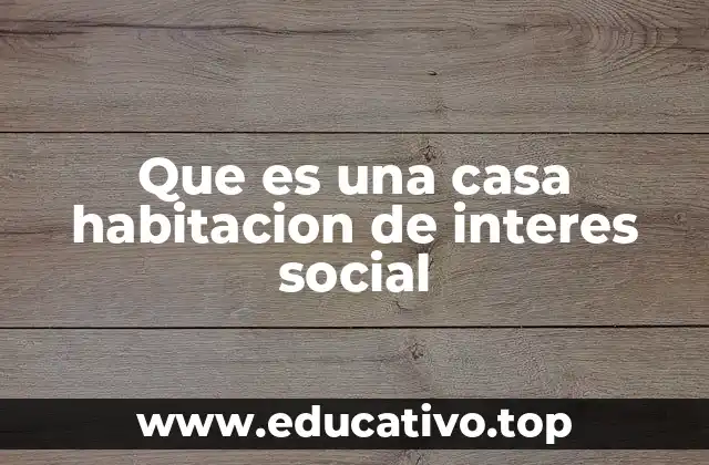 Que es una casa habitacion de interes social