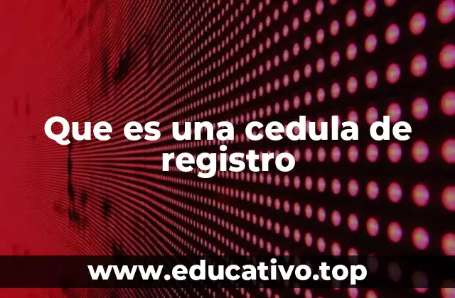 Que es una cedula de registro