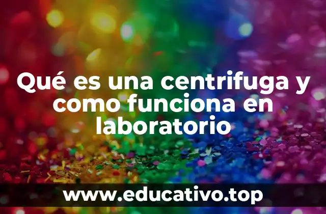 Qué es una centrifuga y como funciona en laboratorio