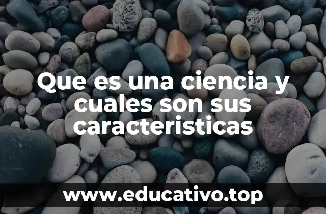 Que es una ciencia y cuales son sus caracteristicas
