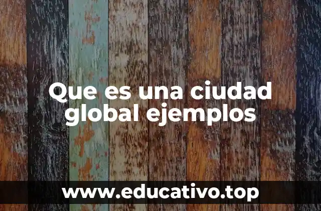 Que es una ciudad global ejemplos