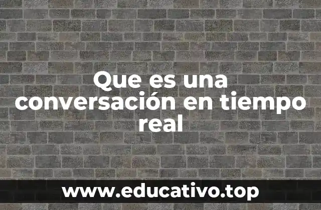 Que es una conversación en tiempo real