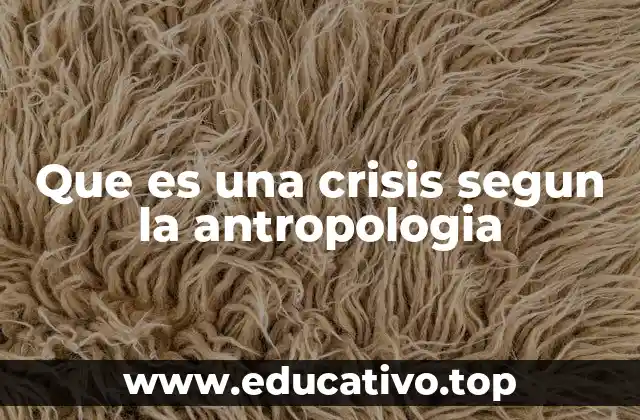 Que es una crisis segun la antropologia