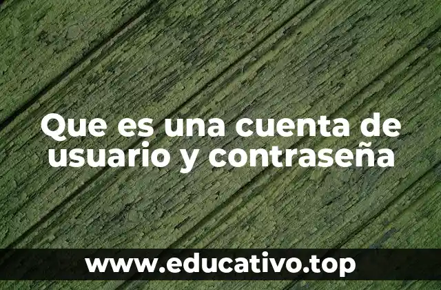 Que es una cuenta de usuario y contraseña