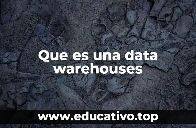 Que es una data warehouses