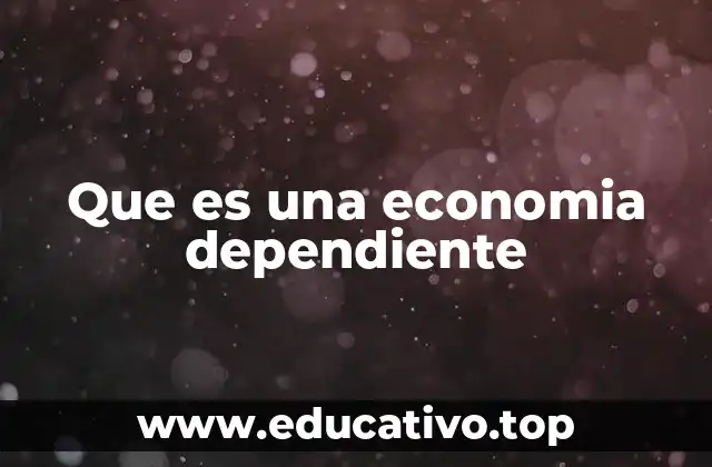 Las causas de la dependencia económica