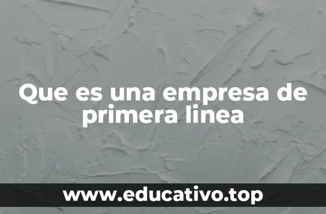Que es una empresa de primera linea