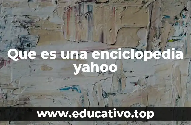 Que es una enciclopedia yahoo