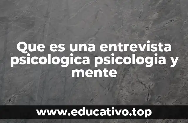 Que es una entrevista psicologica psicologia y mente