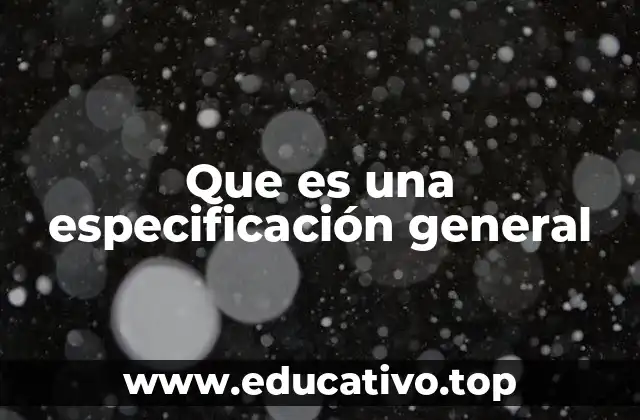 Que es una especificación general