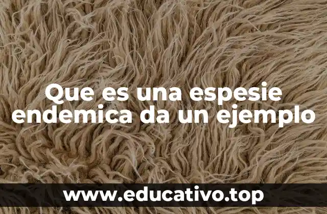 Que es una espesie endemica da un ejemplo