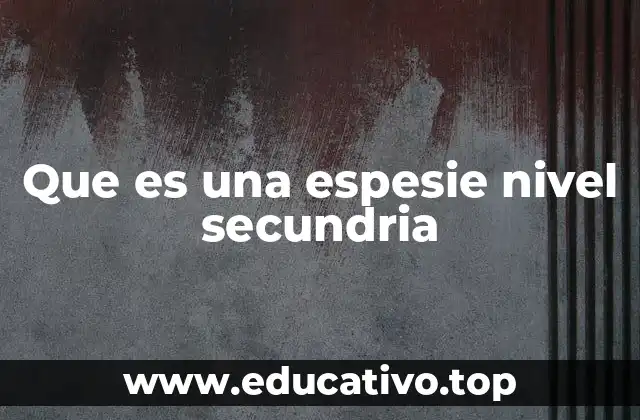 Que es una espesie nivel secundria