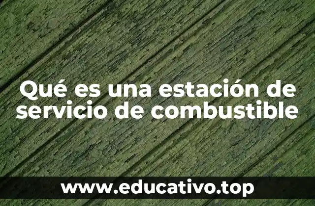 Qué es una estación de servicio de combustible
