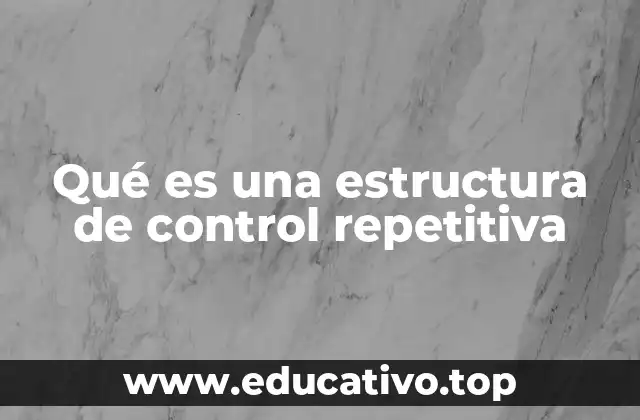 Qué es una estructura de control repetitiva