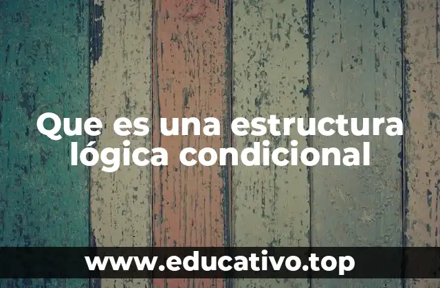 Que es una estructura lógica condicional