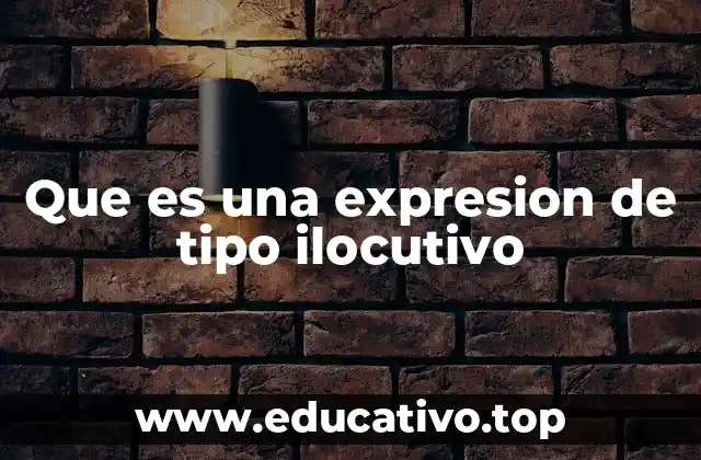 Que es una expresion de tipo ilocutivo