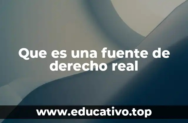 Que es una fuente de derecho real