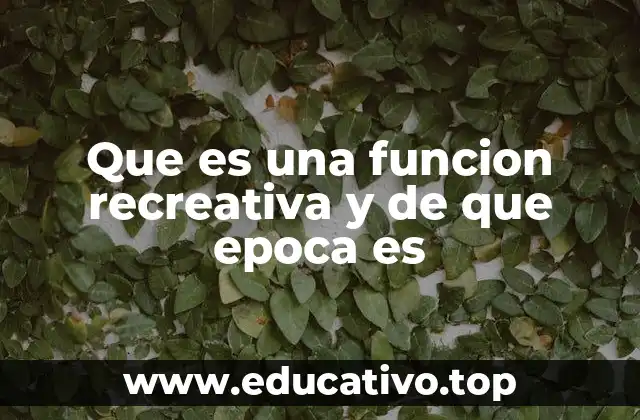 Que es una funcion recreativa y de que epoca es