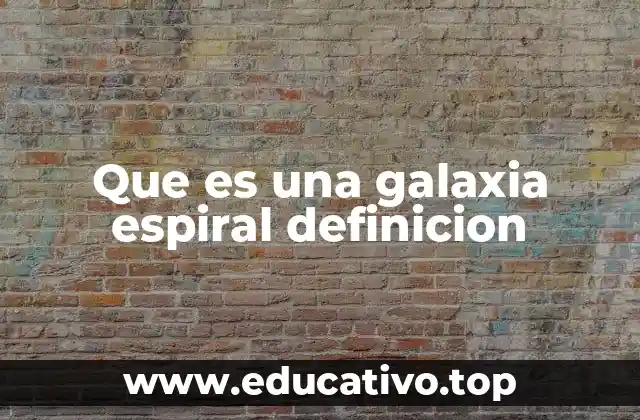 Que es una galaxia espiral definicion