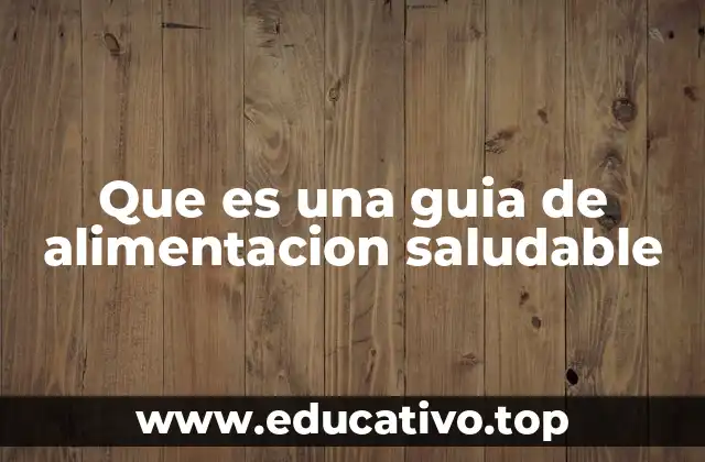 Que es una guia de alimentacion saludable