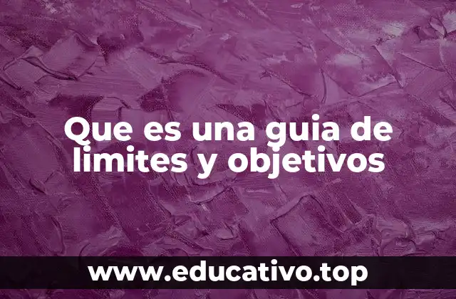 Que es una guia de limites y objetivos