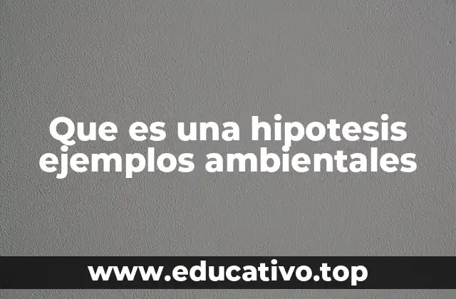 Que es una hipotesis ejemplos ambientales