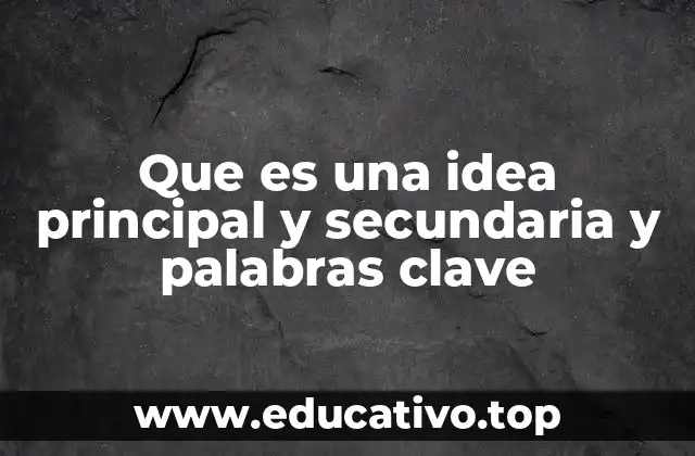 Que es una idea principal y secundaria y palabras clave