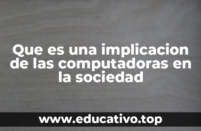 Que es una implicacion de las computadoras en la sociedad