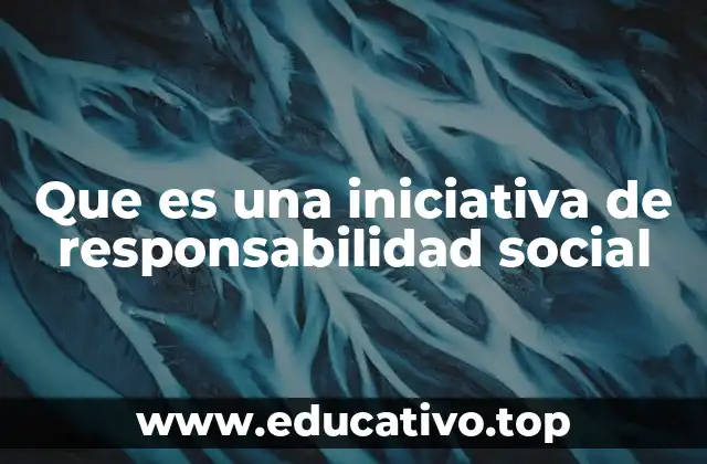 Que es una iniciativa de responsabilidad social