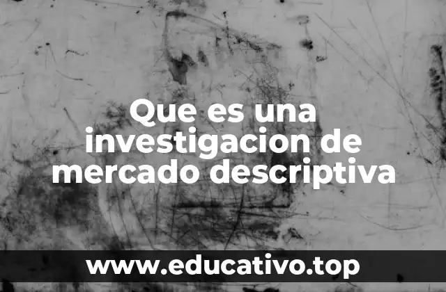 Que es una investigacion de mercado descriptiva