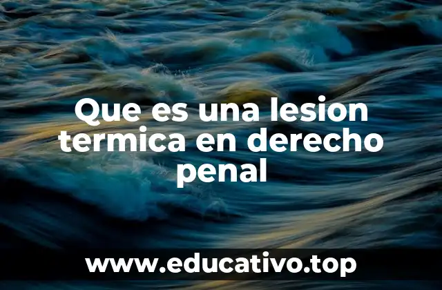 Que es una lesion termica en derecho penal