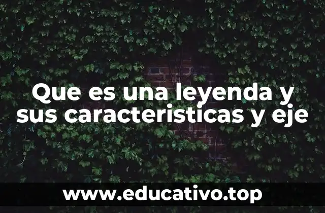 Que es una leyenda y sus caracteristicas y eje